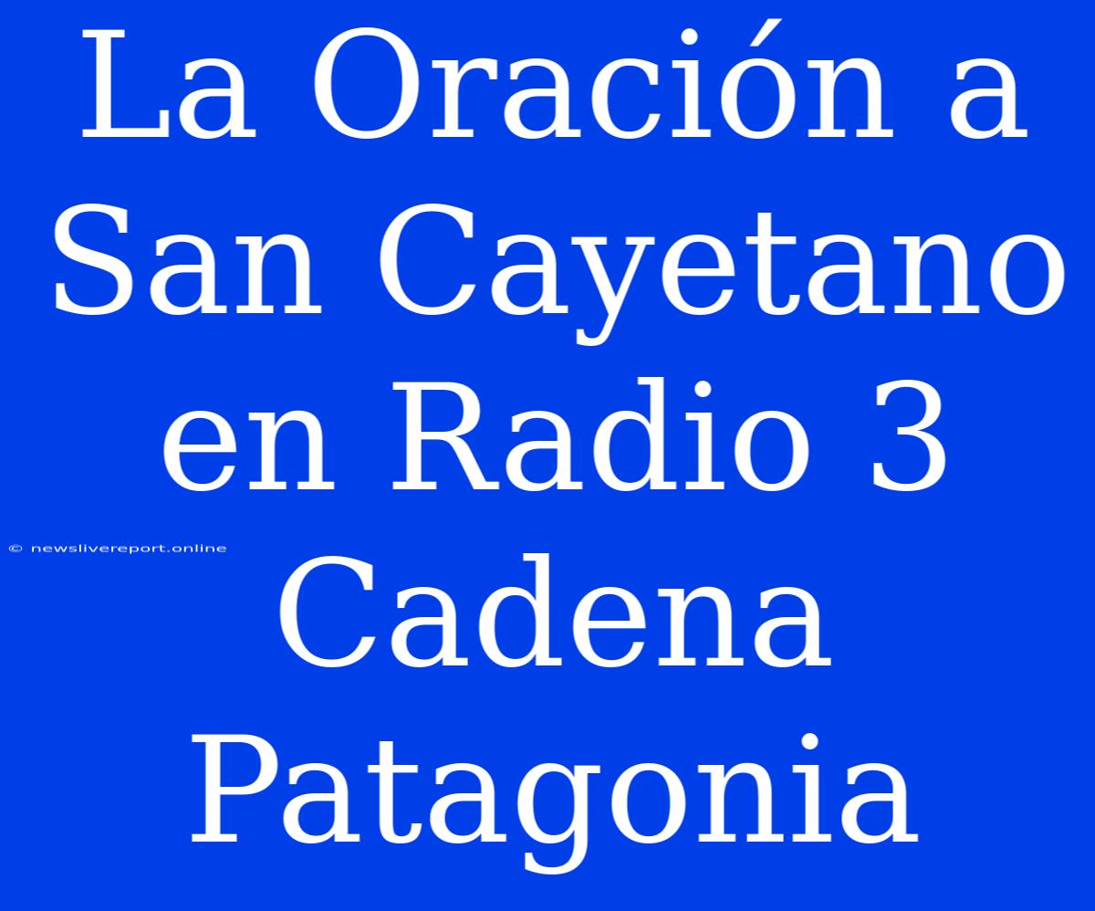 La Oración A San Cayetano En Radio 3 Cadena Patagonia