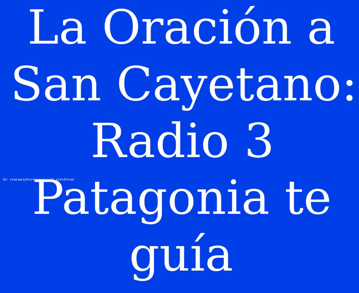 La Oración A San Cayetano: Radio 3 Patagonia Te Guía