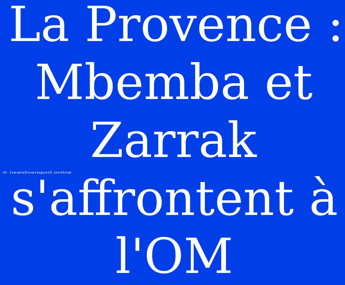 La Provence : Mbemba Et Zarrak S'affrontent À L'OM