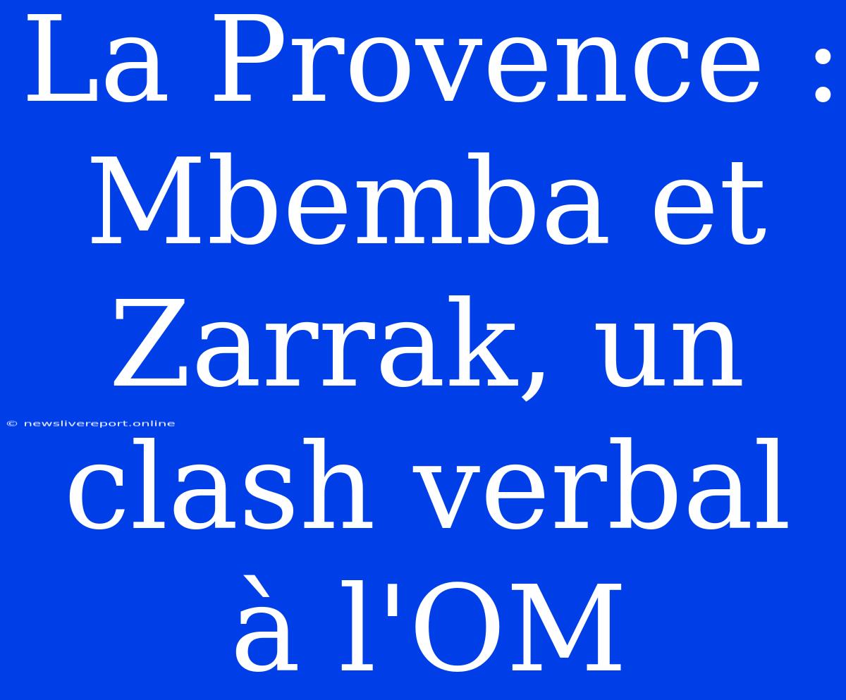 La Provence : Mbemba Et Zarrak, Un Clash Verbal À L'OM