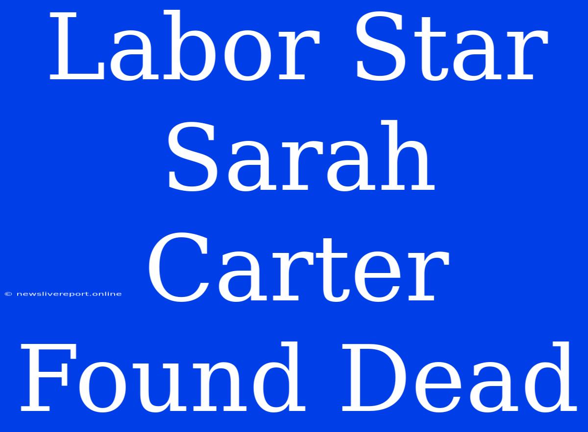 Labor Star Sarah Carter Found Dead