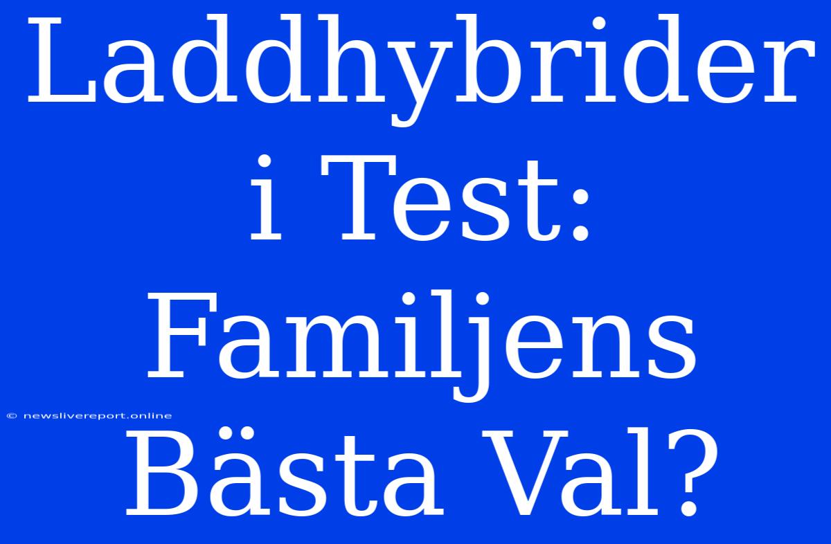 Laddhybrider I Test: Familjens Bästa Val?