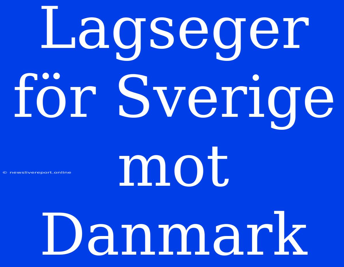 Lagseger För Sverige Mot Danmark