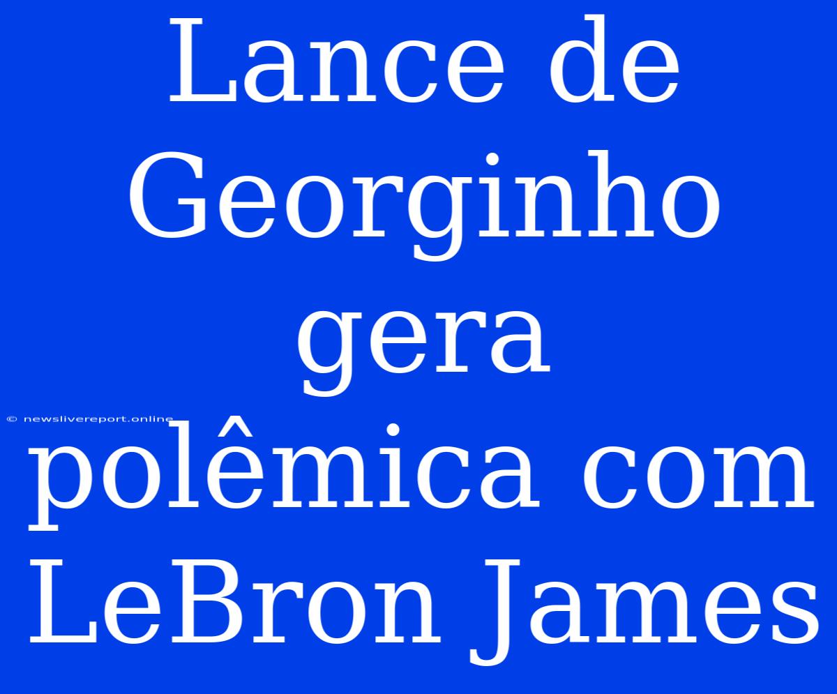 Lance De Georginho Gera Polêmica Com LeBron James