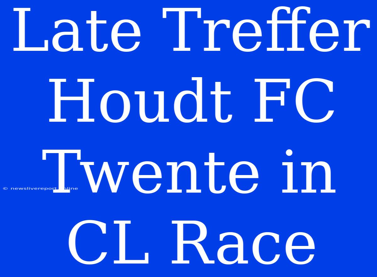 Late Treffer Houdt FC Twente In CL Race