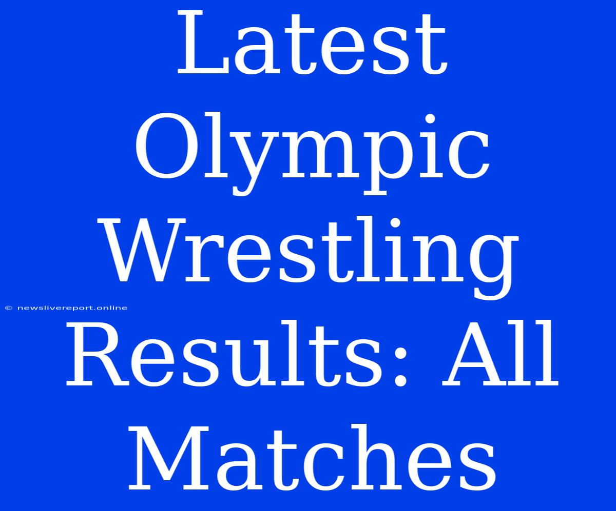 Latest Olympic Wrestling Results: All Matches