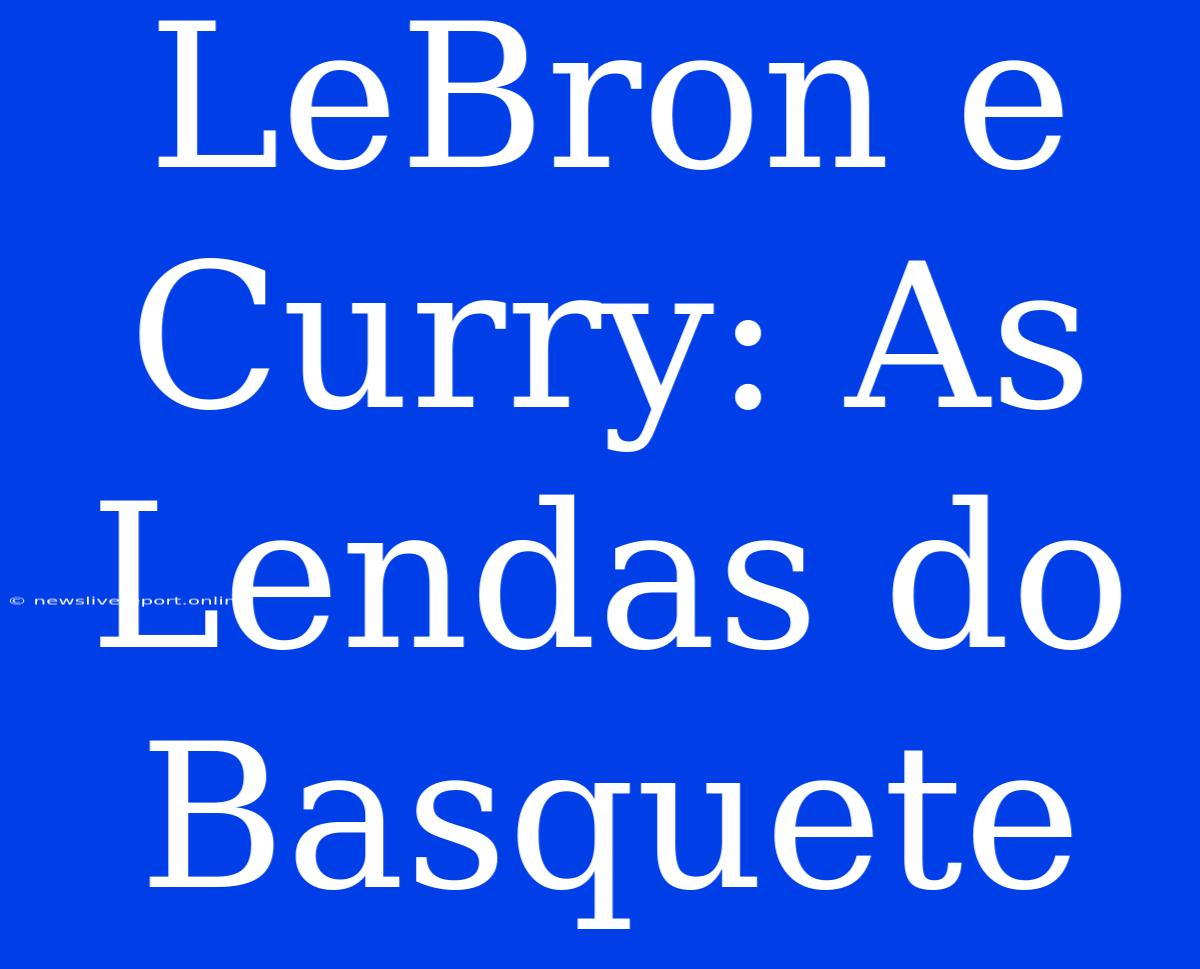 LeBron E Curry: As Lendas Do Basquete