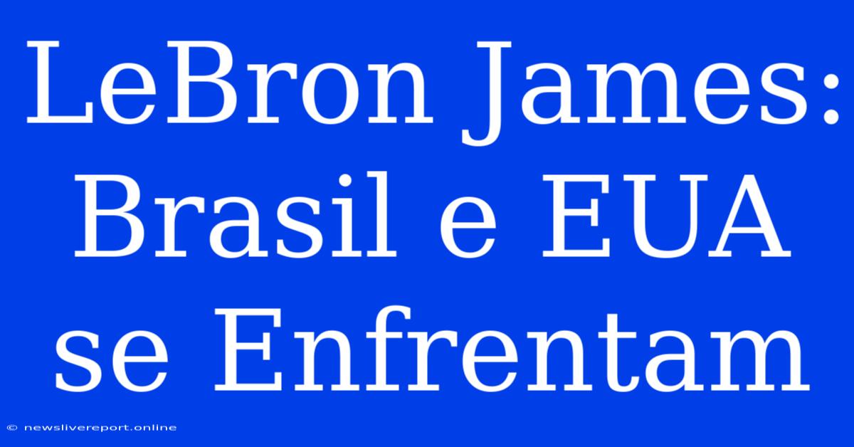 LeBron James: Brasil E EUA Se Enfrentam