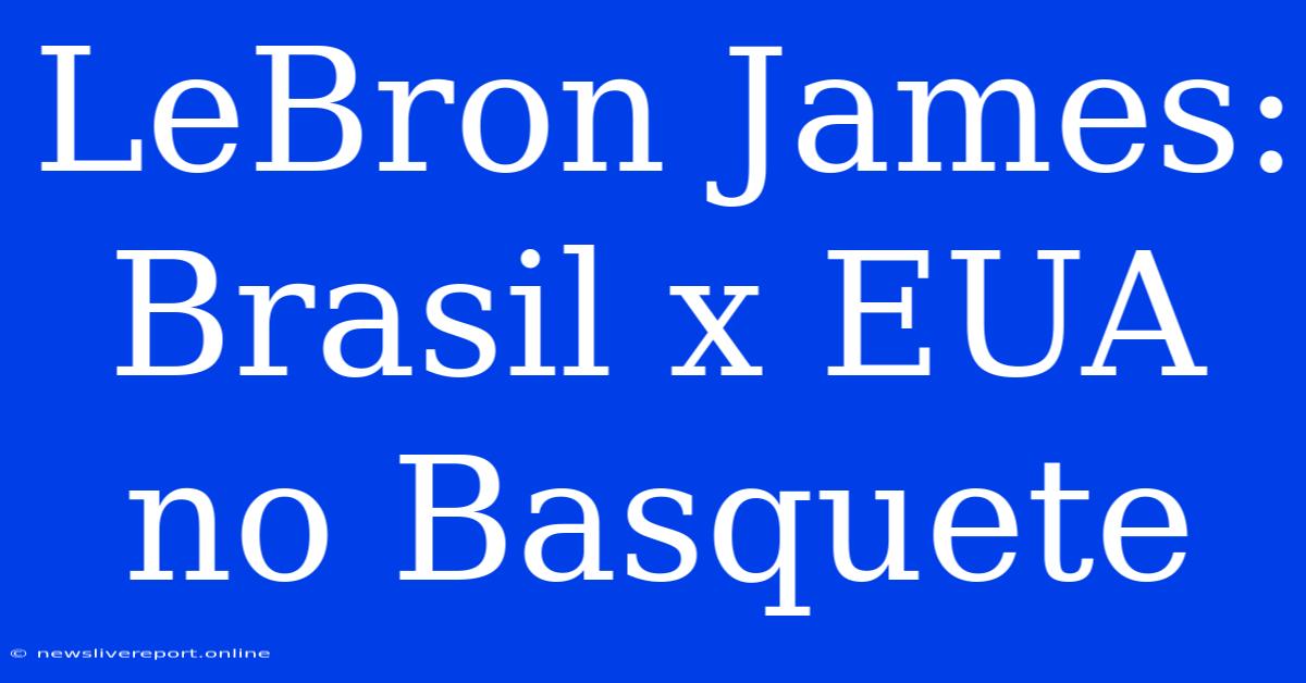 LeBron James: Brasil X EUA No Basquete