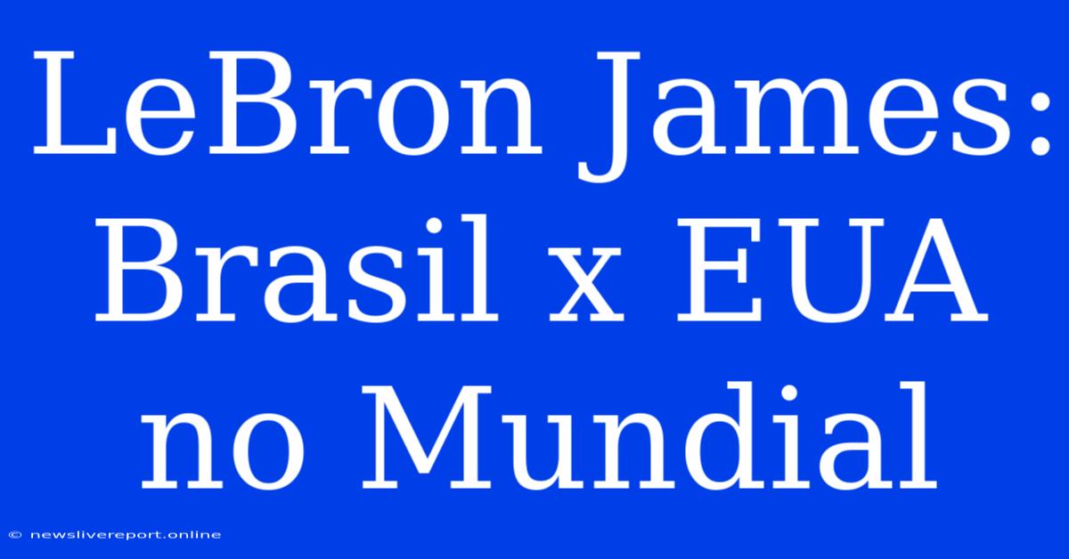 LeBron James:  Brasil X EUA No Mundial