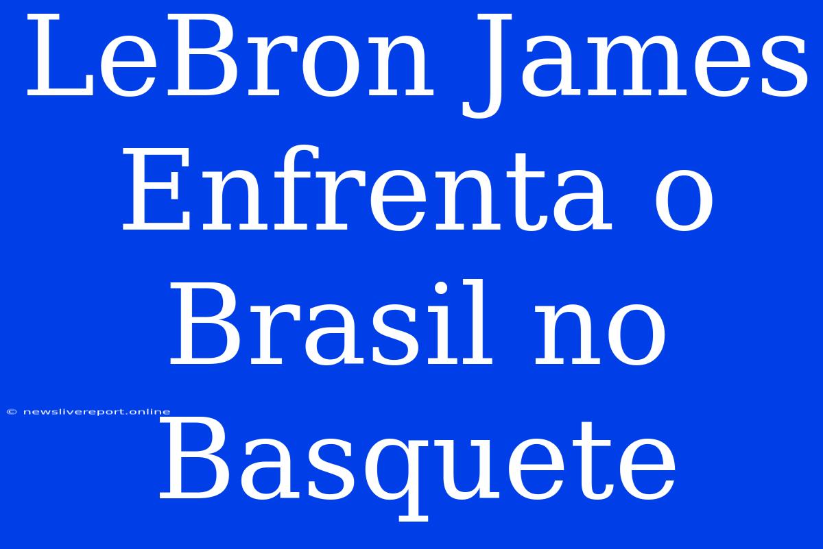 LeBron James Enfrenta O Brasil No Basquete