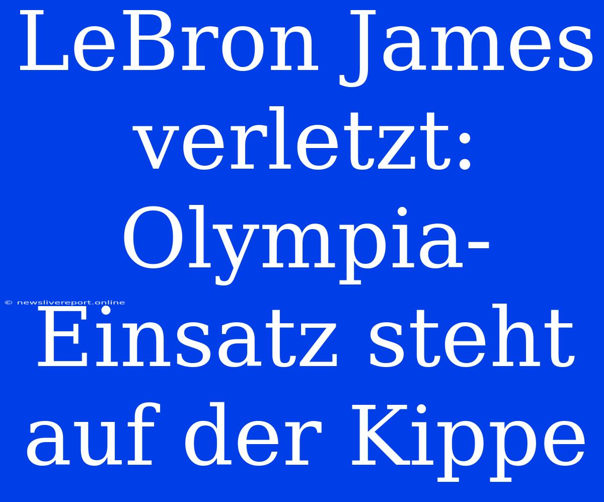 LeBron James Verletzt: Olympia-Einsatz Steht Auf Der Kippe