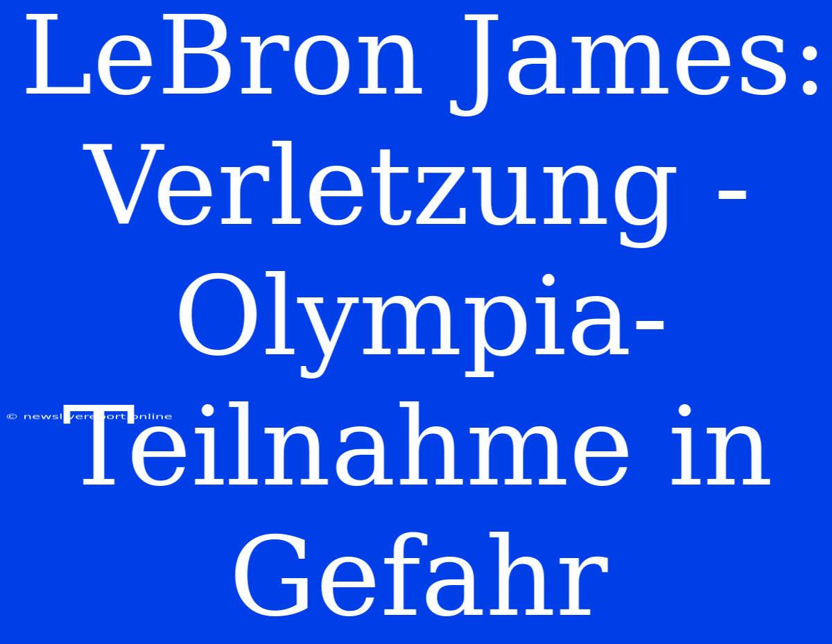 LeBron James: Verletzung - Olympia-Teilnahme In Gefahr