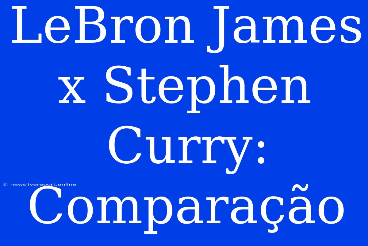 LeBron James X Stephen Curry: Comparação