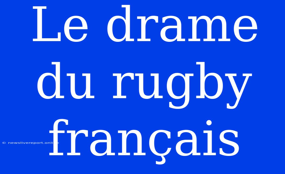 Le Drame Du Rugby Français