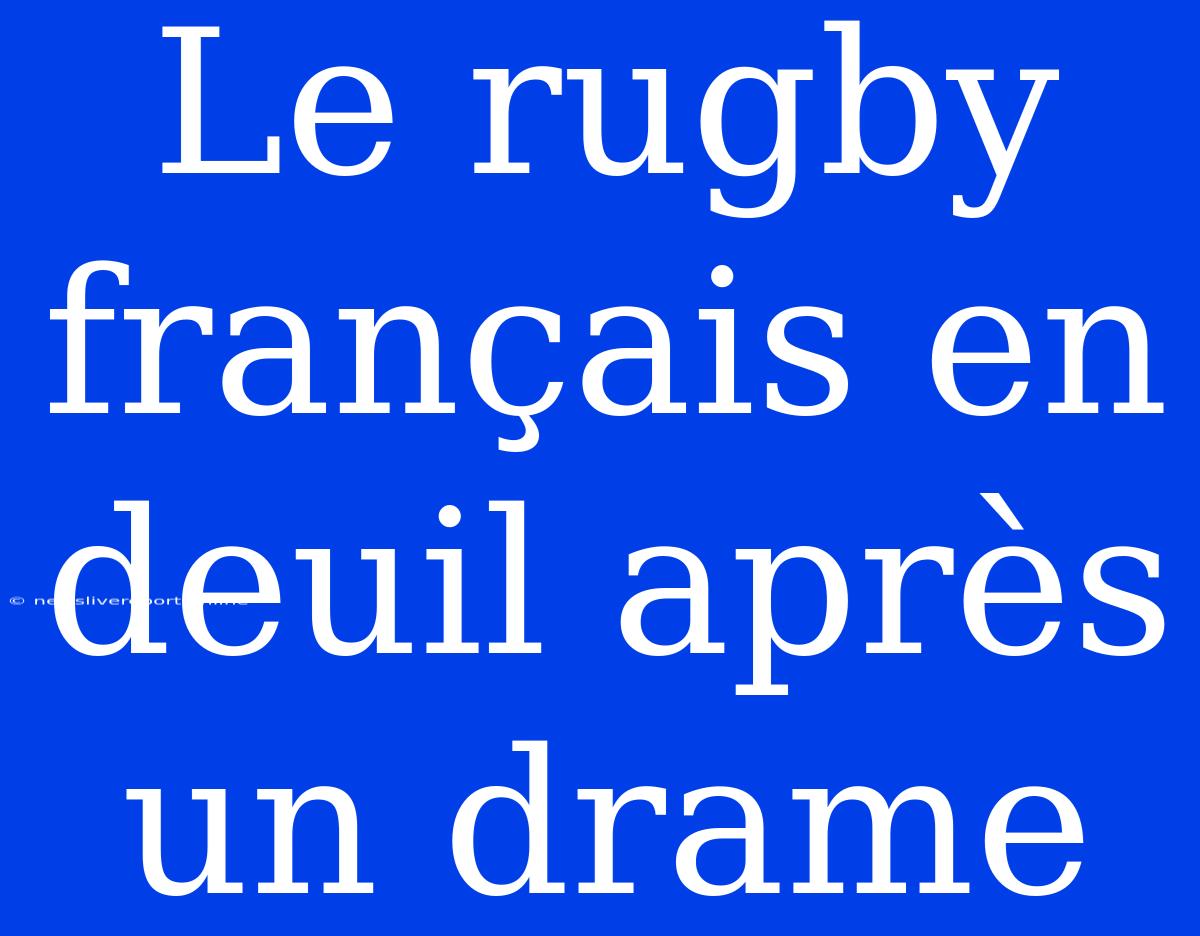 Le Rugby Français En Deuil Après Un Drame