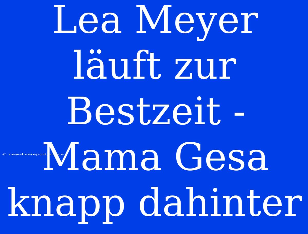 Lea Meyer Läuft Zur Bestzeit - Mama Gesa Knapp Dahinter