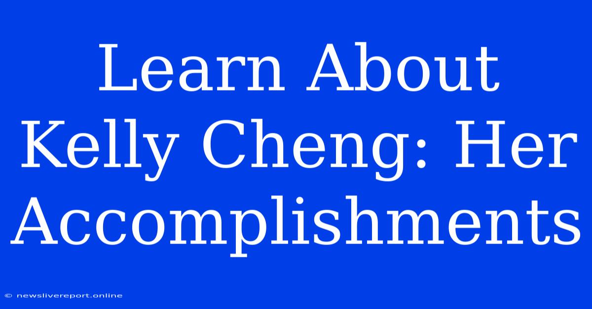 Learn About Kelly Cheng: Her Accomplishments