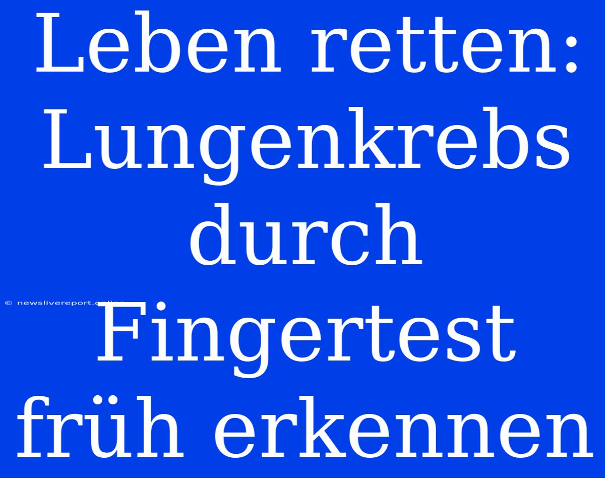 Leben Retten: Lungenkrebs Durch Fingertest Früh Erkennen