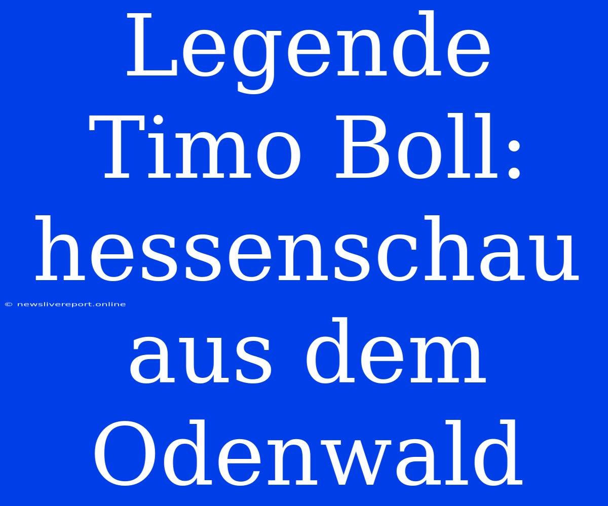 Legende Timo Boll: Hessenschau Aus Dem Odenwald