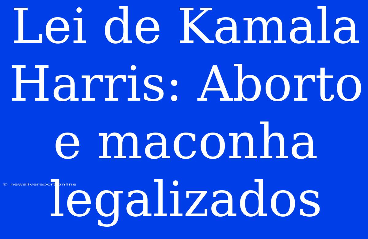 Lei De Kamala Harris: Aborto E Maconha Legalizados