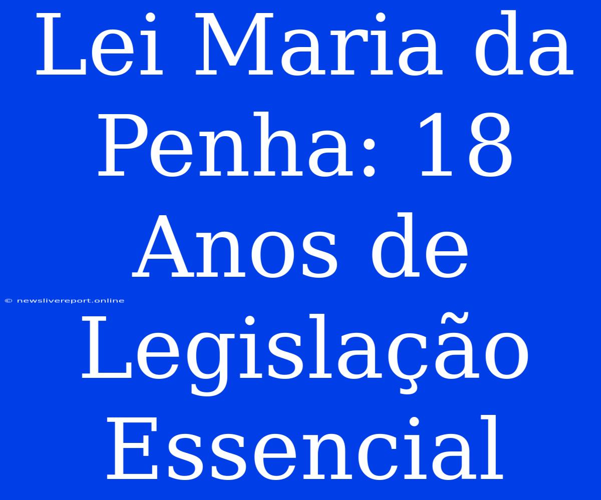 Lei Maria Da Penha: 18 Anos De Legislação Essencial