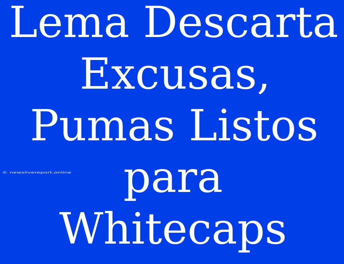 Lema Descarta Excusas, Pumas Listos Para Whitecaps