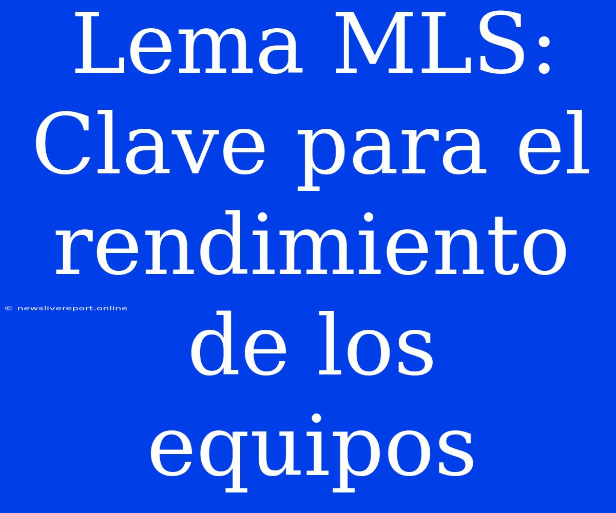 Lema MLS: Clave Para El Rendimiento De Los Equipos