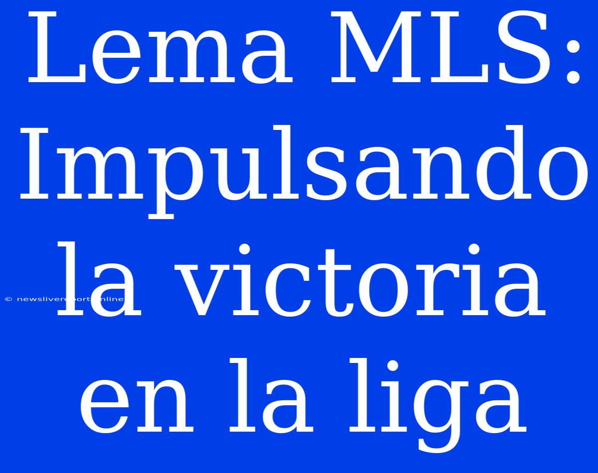 Lema MLS: Impulsando La Victoria En La Liga