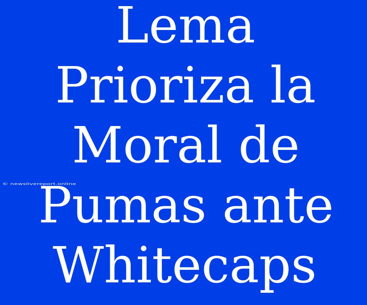 Lema Prioriza La Moral De Pumas Ante Whitecaps