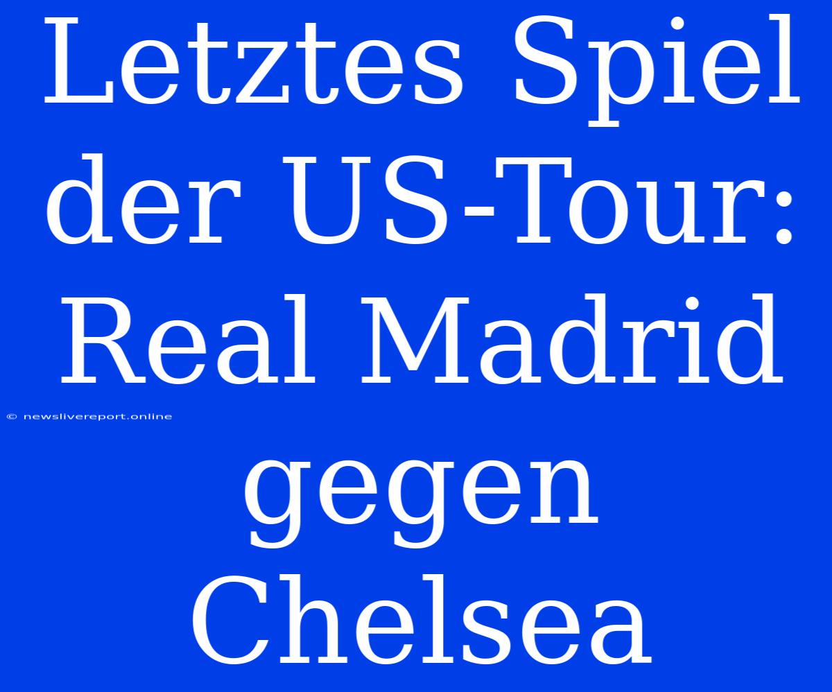 Letztes Spiel Der US-Tour: Real Madrid Gegen Chelsea