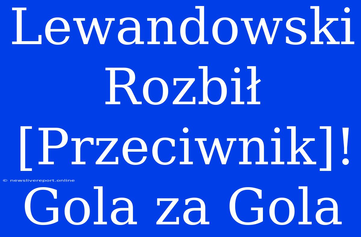 Lewandowski Rozbił [Przeciwnik]! Gola Za Gola