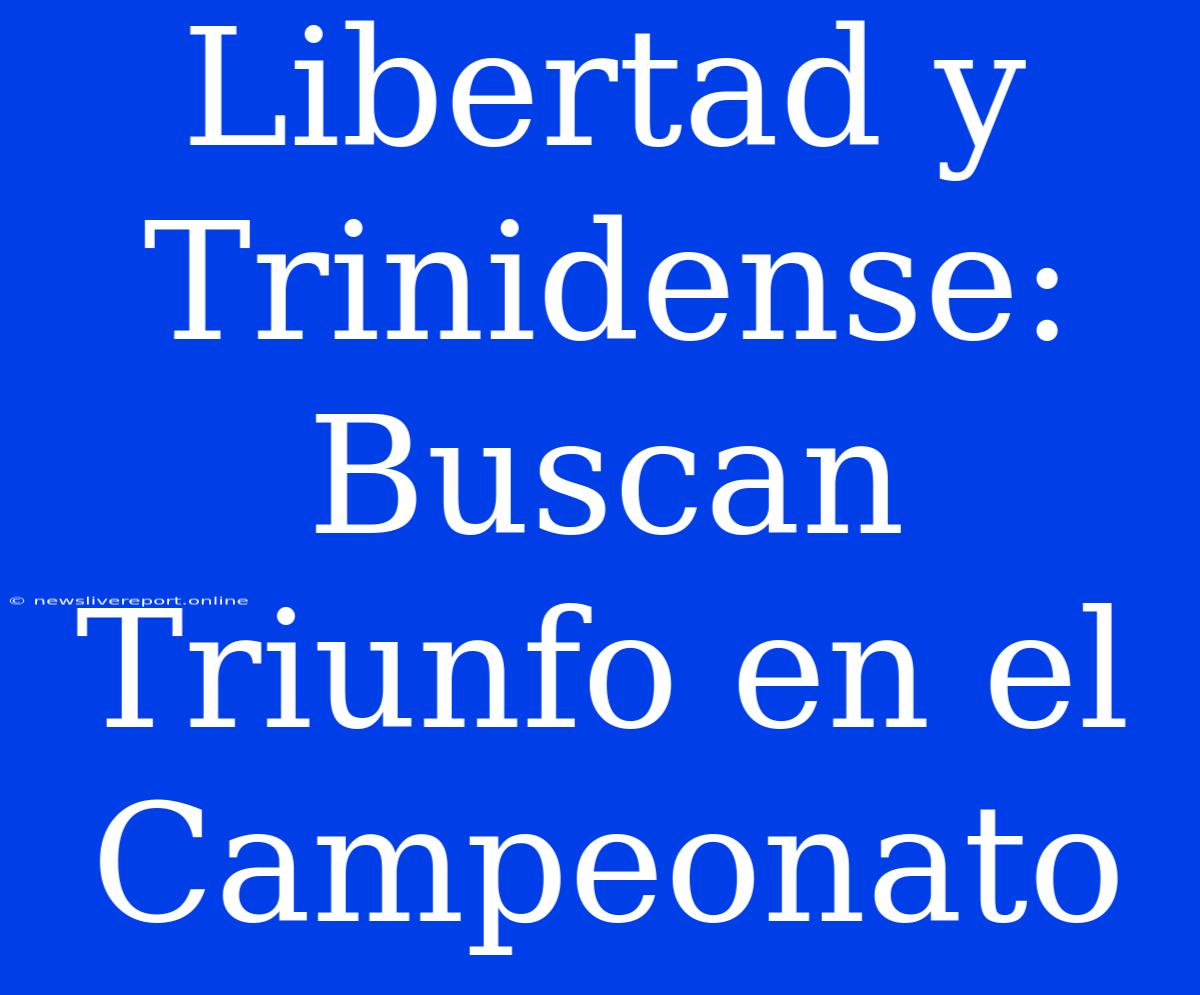 Libertad Y Trinidense:  Buscan Triunfo En El Campeonato