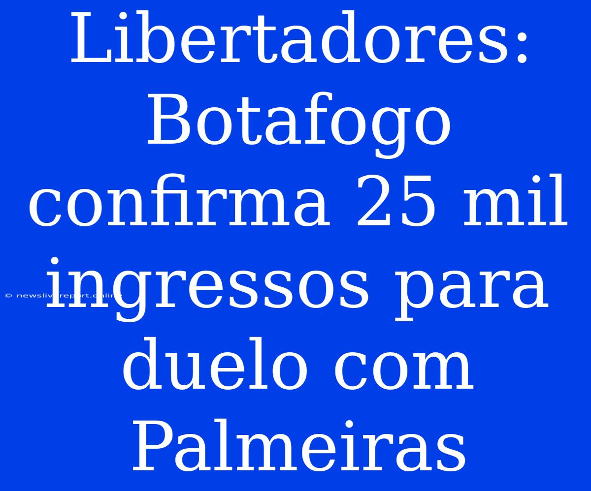 Libertadores: Botafogo Confirma 25 Mil Ingressos Para Duelo Com Palmeiras