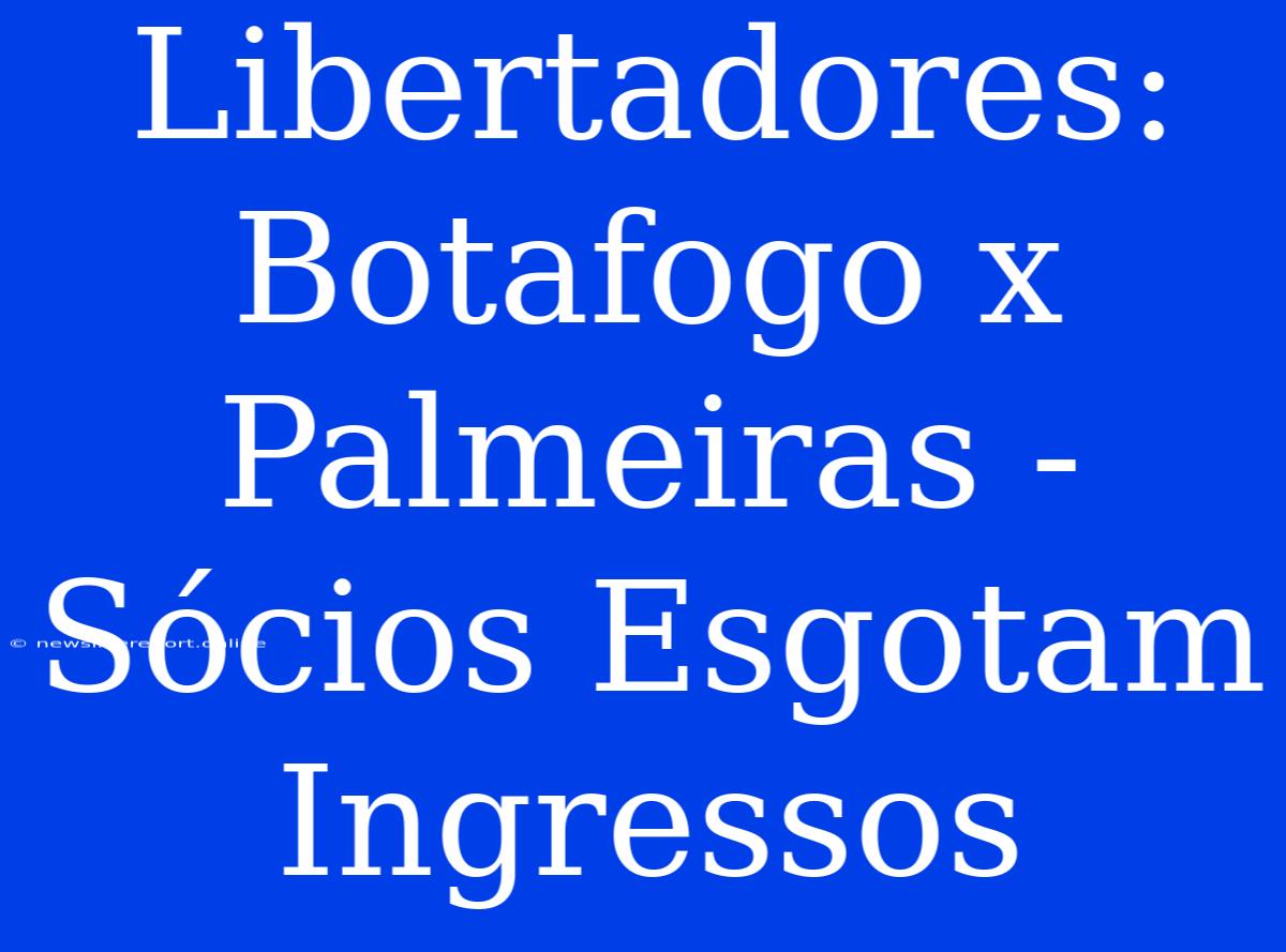 Libertadores: Botafogo X Palmeiras - Sócios Esgotam Ingressos