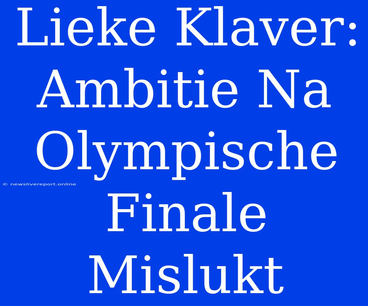 Lieke Klaver: Ambitie Na Olympische Finale Mislukt