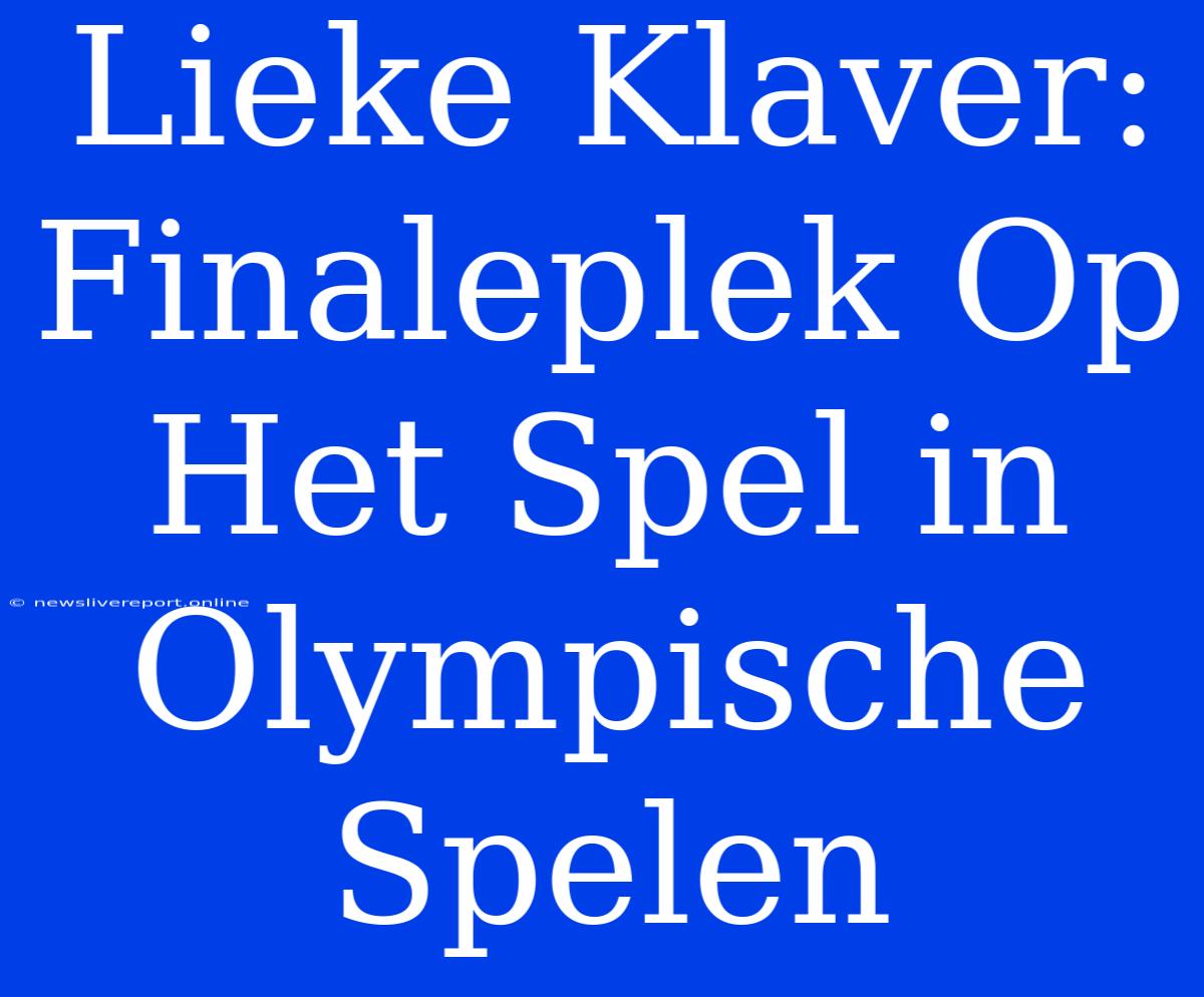 Lieke Klaver: Finaleplek Op Het Spel In Olympische Spelen