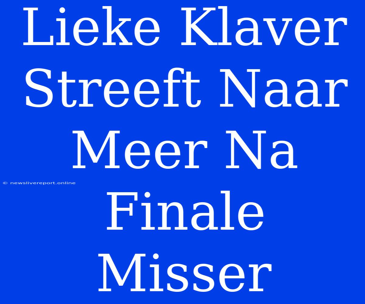 Lieke Klaver Streeft Naar Meer Na Finale Misser