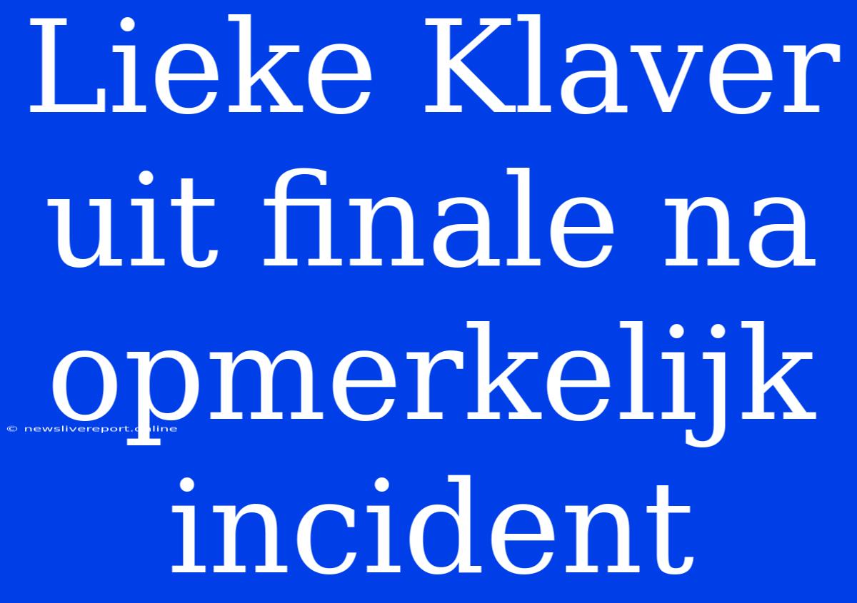 Lieke Klaver Uit Finale Na Opmerkelijk Incident