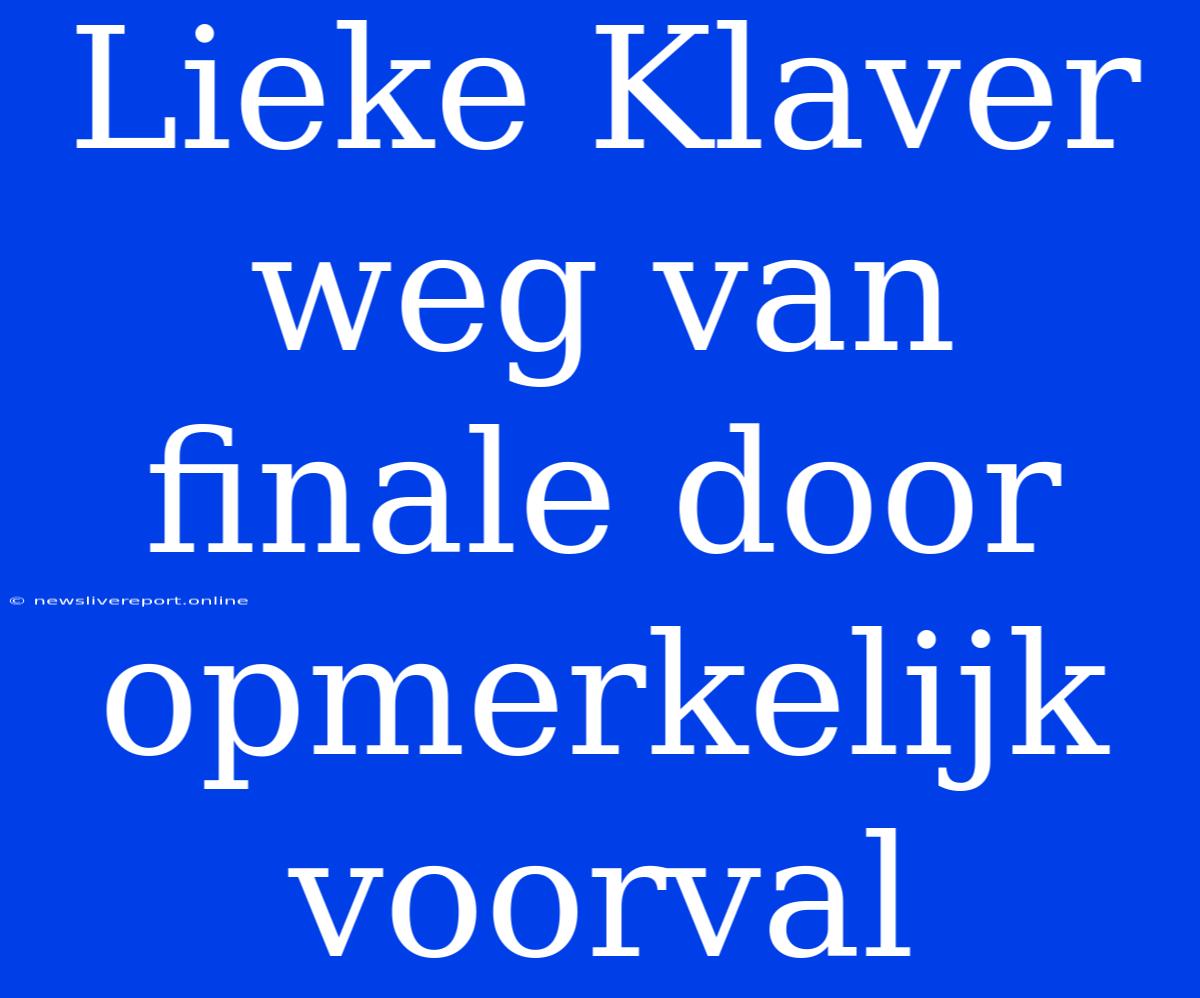 Lieke Klaver Weg Van Finale Door Opmerkelijk Voorval