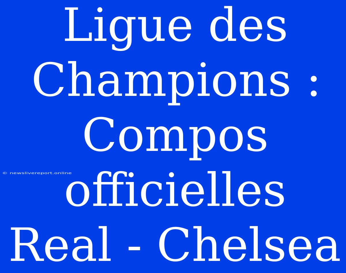 Ligue Des Champions : Compos Officielles Real - Chelsea