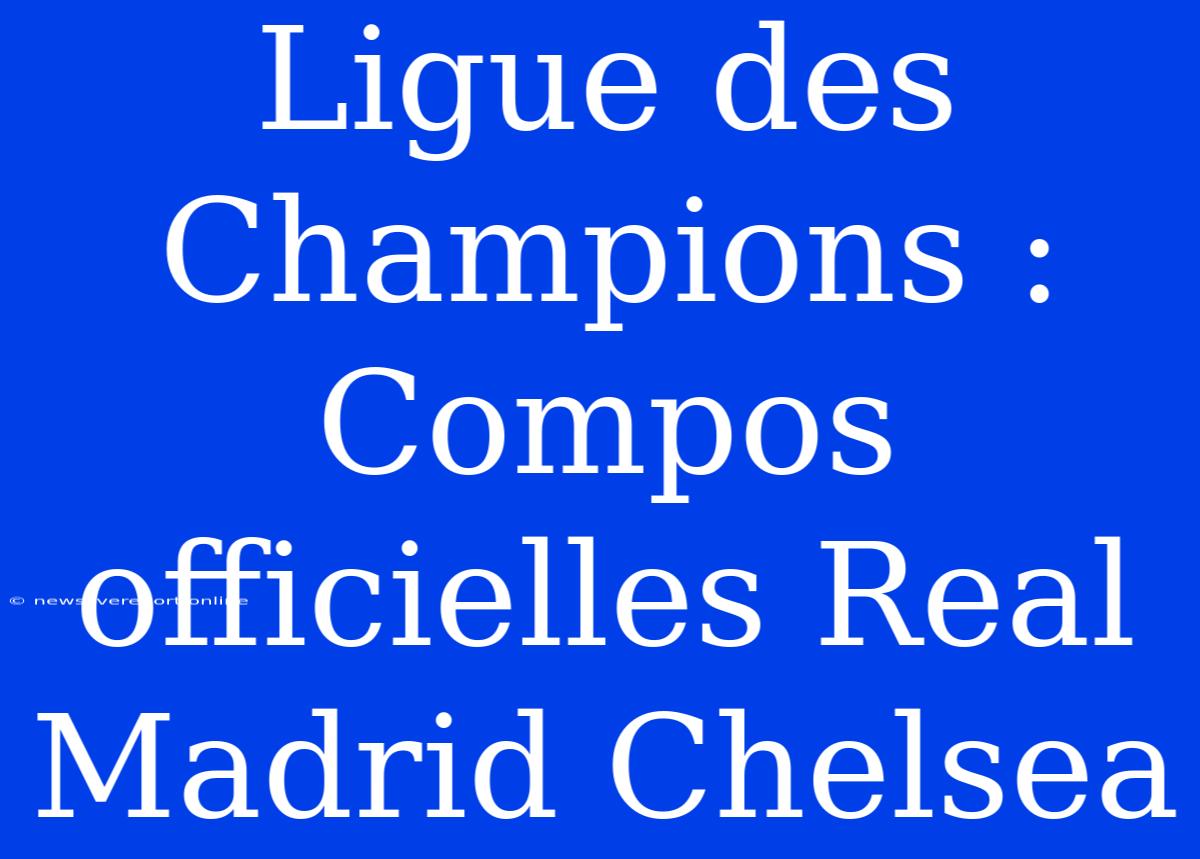 Ligue Des Champions : Compos Officielles Real Madrid Chelsea