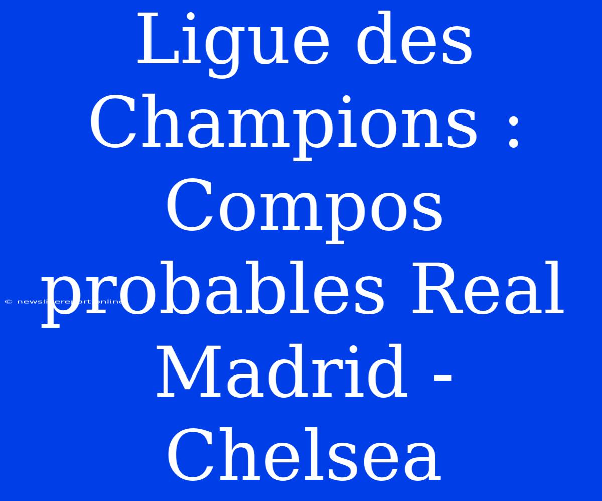 Ligue Des Champions : Compos Probables Real Madrid - Chelsea