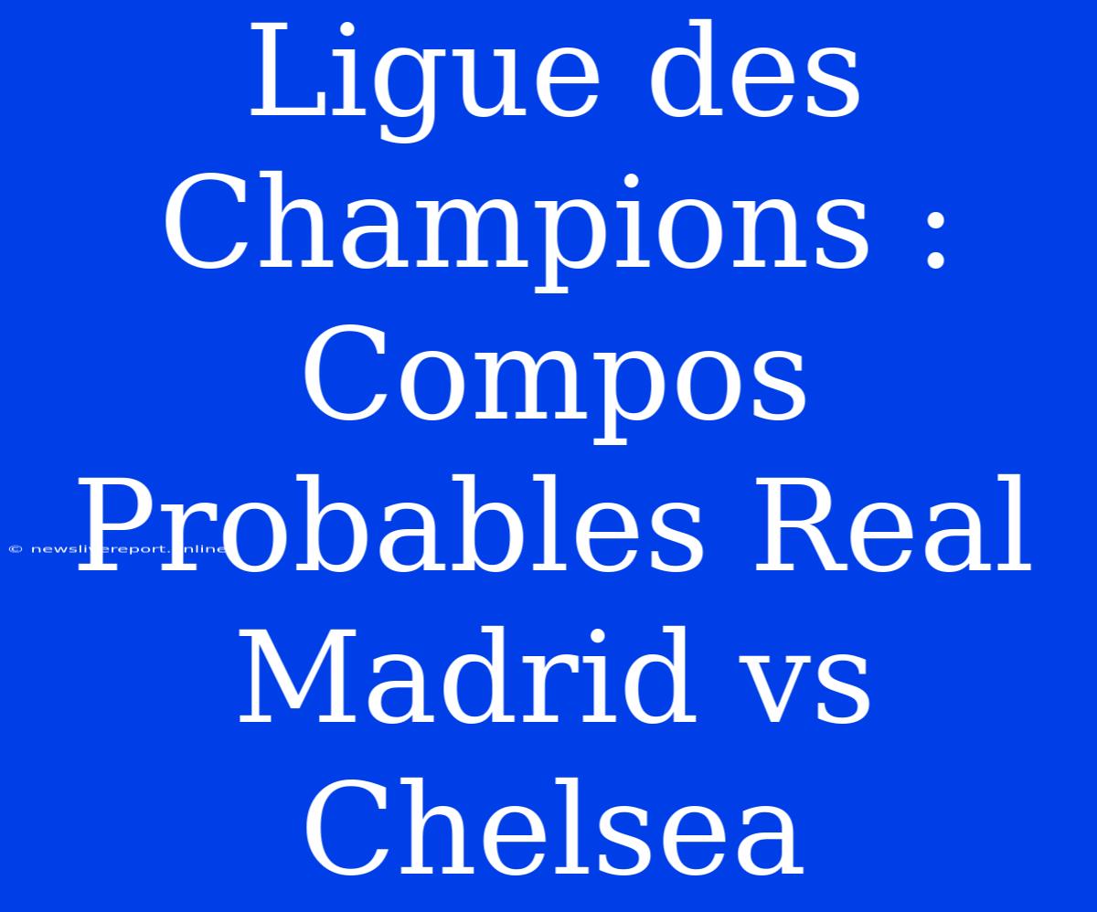 Ligue Des Champions : Compos Probables Real Madrid Vs Chelsea