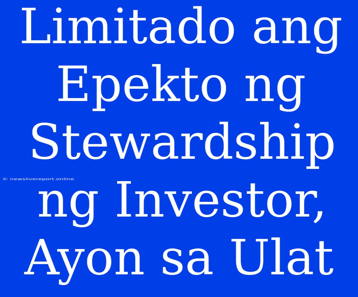 Limitado Ang Epekto Ng Stewardship Ng Investor, Ayon Sa Ulat