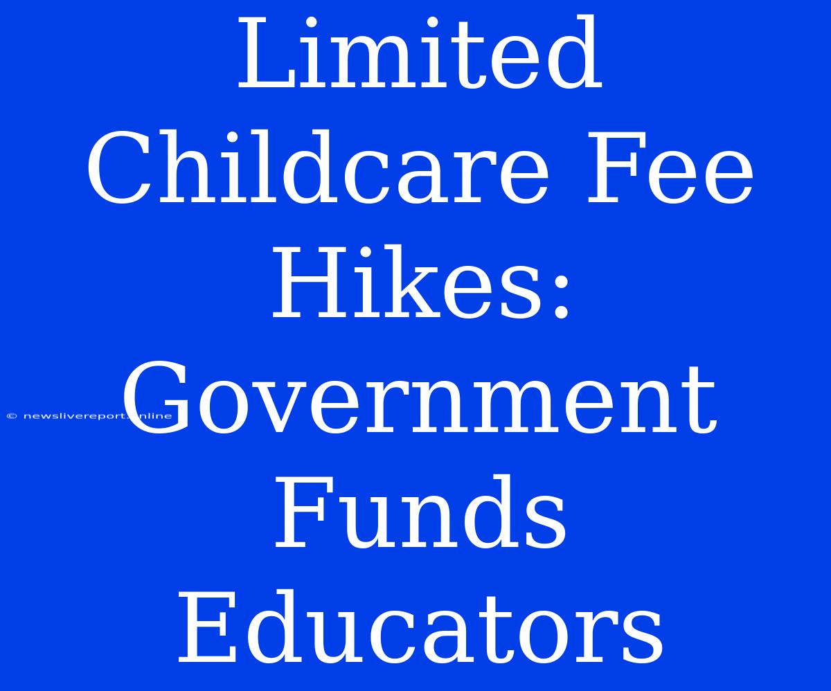 Limited Childcare Fee Hikes: Government Funds Educators