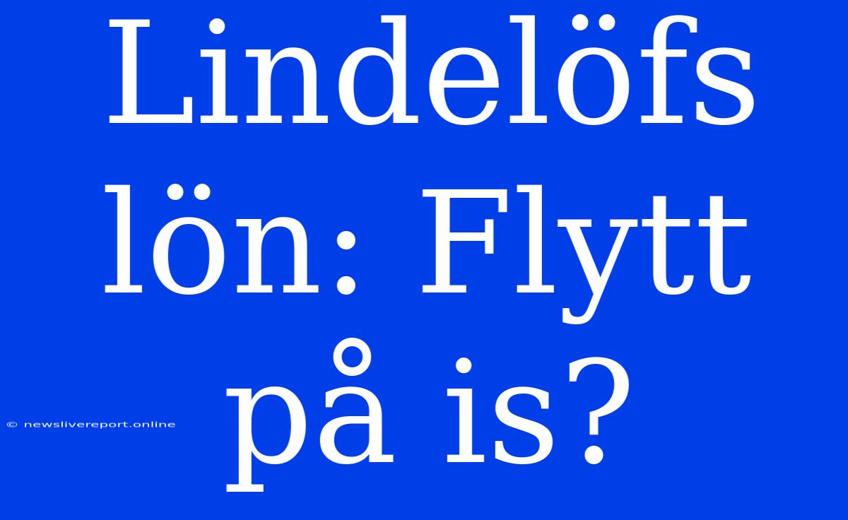 Lindelöfs Lön: Flytt På Is?