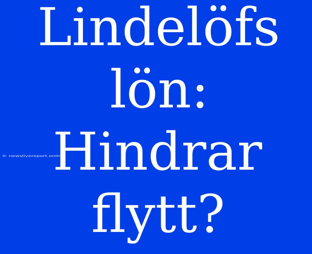 Lindelöfs Lön: Hindrar Flytt?