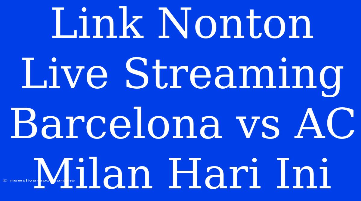 Link Nonton Live Streaming Barcelona Vs AC Milan Hari Ini