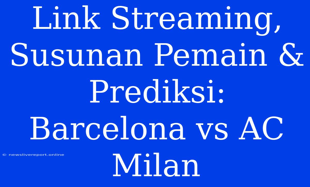 Link Streaming, Susunan Pemain & Prediksi: Barcelona Vs AC Milan